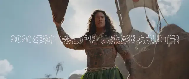 2026年初电影展望：未来影坛无限可能
