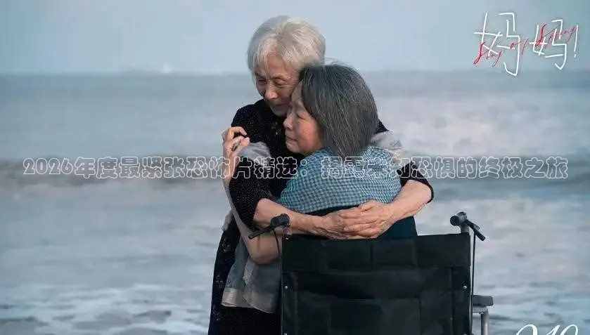 2026年度最紧张恐怖片精选：揭露未知恐惧的终极之旅